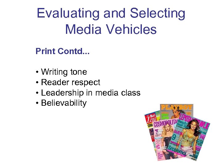 Evaluating and Selecting Media Vehicles Print Contd. . . • Writing tone • Reader