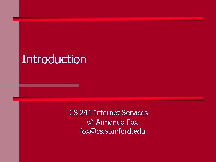 Introduction CS 241 Internet Services © Armando Fox fox@cs. stanford. edu 