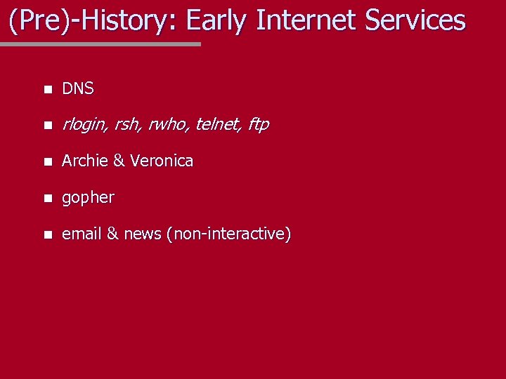 (Pre)-History: Early Internet Services n DNS n rlogin, rsh, rwho, telnet, ftp n Archie