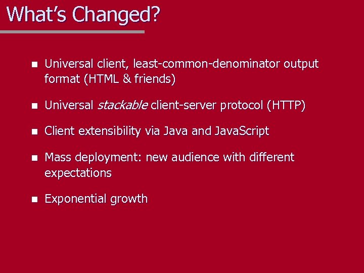 What’s Changed? n Universal client, least-common-denominator output format (HTML & friends) n Universal stackable