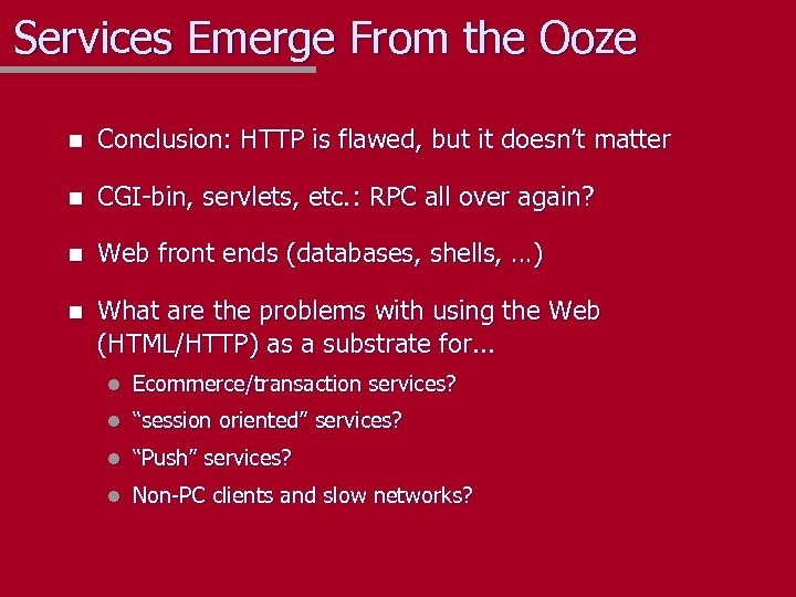 Services Emerge From the Ooze n Conclusion: HTTP is flawed, but it doesn’t matter