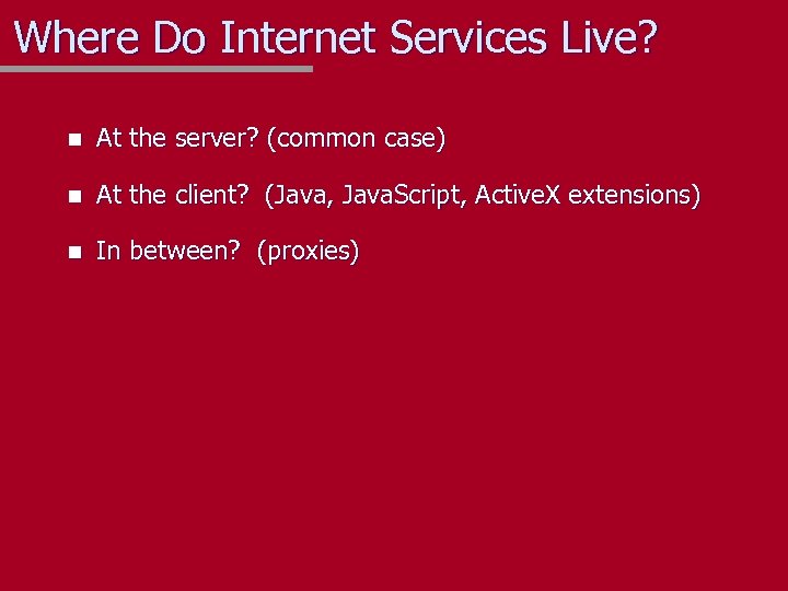 Where Do Internet Services Live? n At the server? (common case) n At the
