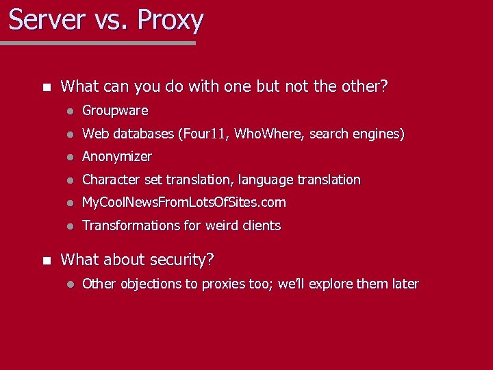 Server vs. Proxy n What can you do with one but not the other?