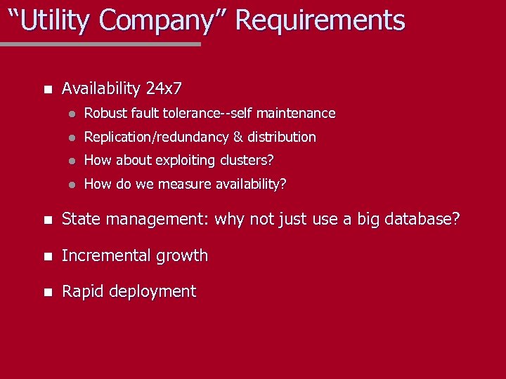 “Utility Company” Requirements n Availability 24 x 7 l Robust fault tolerance--self maintenance l