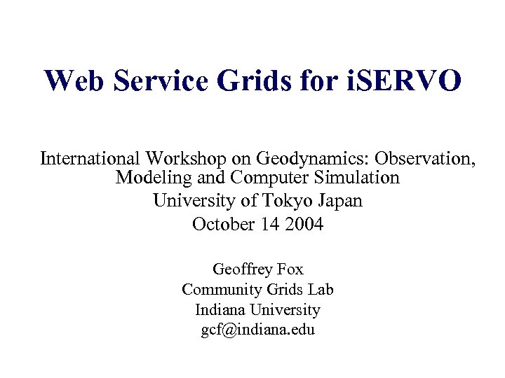 Web Service Grids for i. SERVO International Workshop on Geodynamics: Observation, Modeling and Computer