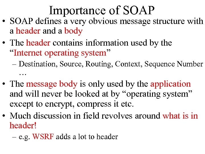 Importance of SOAP • SOAP defines a very obvious message structure with a header