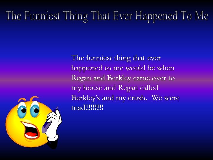 The funniest thing that ever happened to me would be when Regan and Berkley