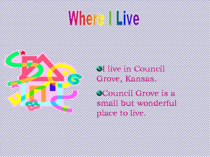 I live in Council Grove, Kansas. Council Grove is a small but wonderful place
