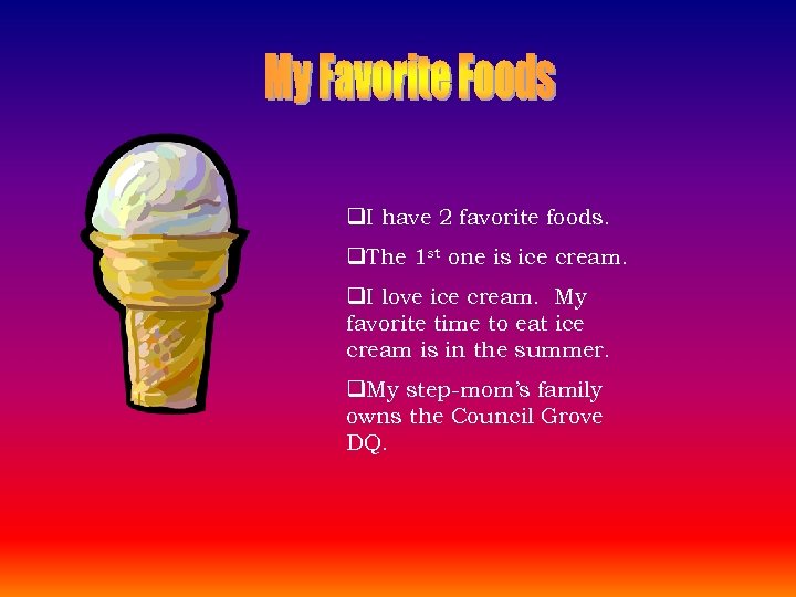 q. I have 2 favorite foods. q. The 1 st one is ice cream.