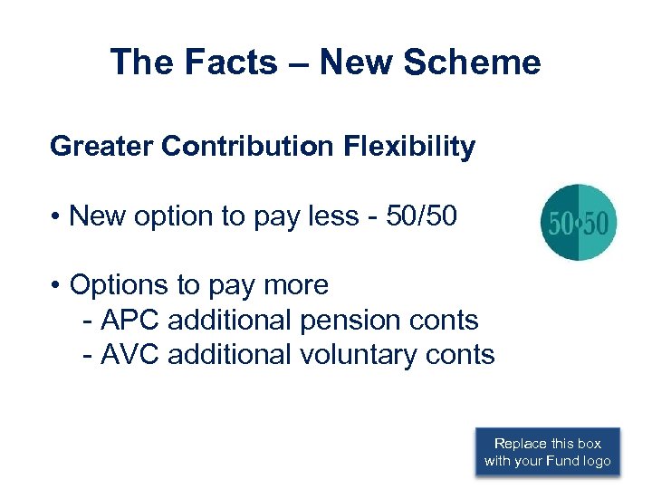 The Facts – New Scheme Greater Contribution Flexibility • New option to pay less