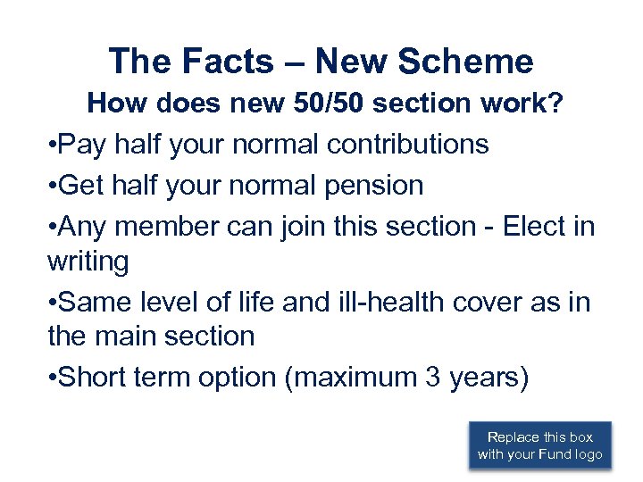 The Facts – New Scheme How does new 50/50 section work? • Pay half