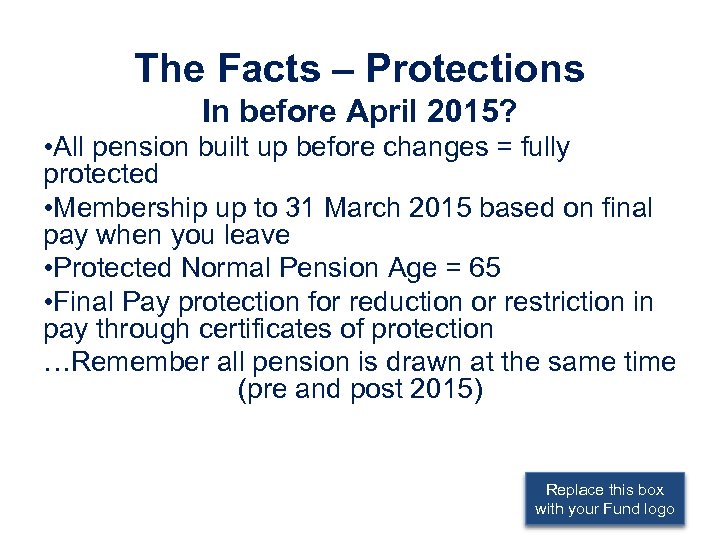 The Facts – Protections In before April 2015? • All pension built up before
