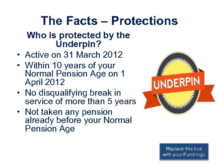 The Facts – Protections • • Who is protected by the Underpin? Active on