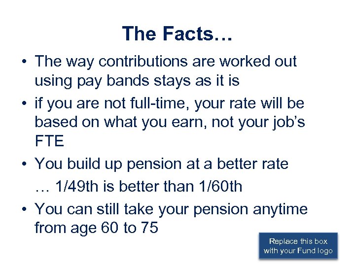 The Facts… • The way contributions are worked out using pay bands stays as