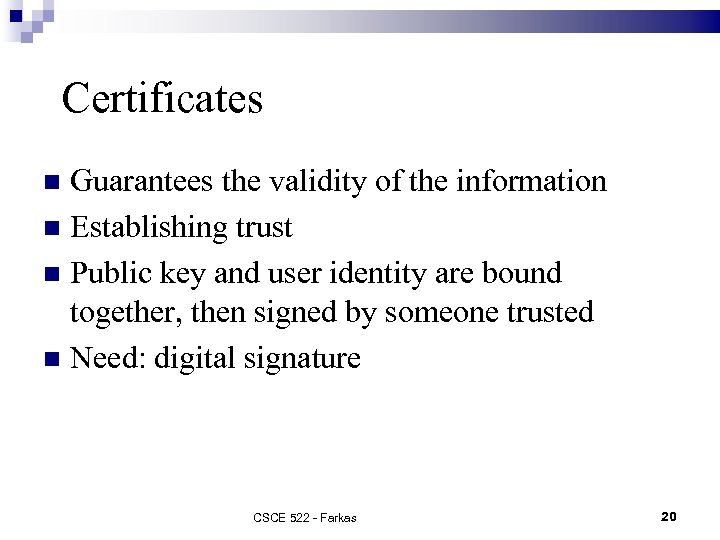 Certificates Guarantees the validity of the information Establishing trust Public key and user identity