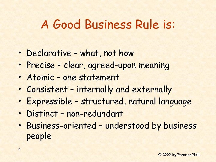 A Good Business Rule is: • • Declarative – what, not how Precise –