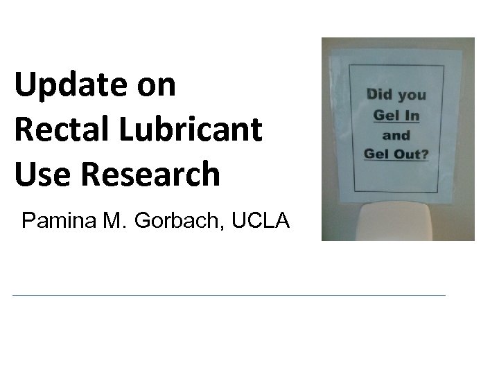 Update on Rectal Lubricant Use Research Pamina M. Gorbach, UCLA 
