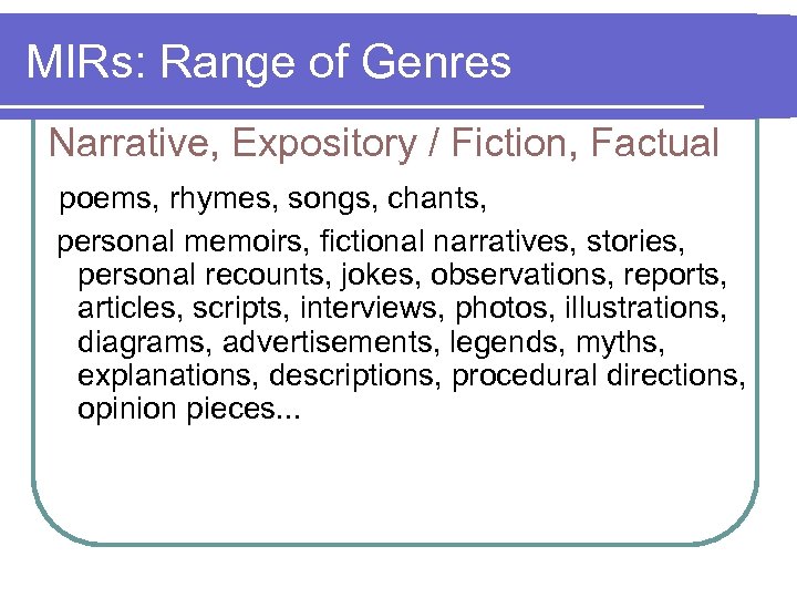 MIRs: Range of Genres Narrative, Expository / Fiction, Factual poems, rhymes, songs, chants, personal