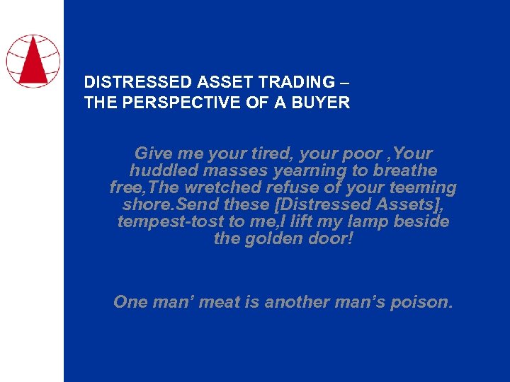 DISTRESSED ASSET TRADING – THE PERSPECTIVE OF A BUYER Give me your tired, your