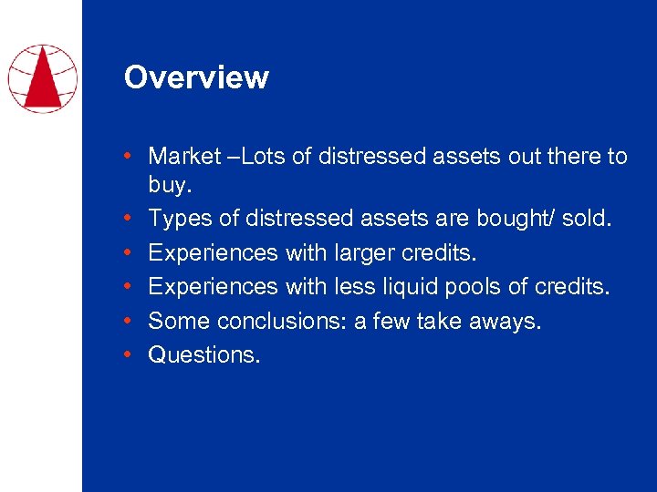 Overview • Market –Lots of distressed assets out there to buy. • Types of