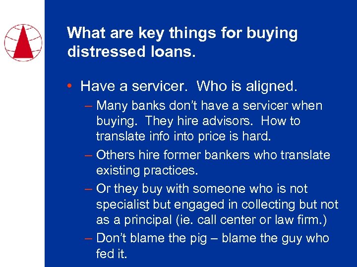 What are key things for buying distressed loans. • Have a servicer. Who is