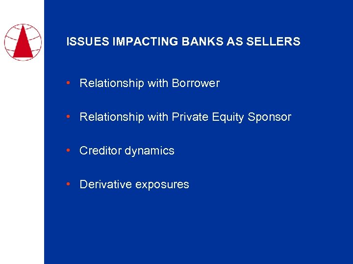 ISSUES IMPACTING BANKS AS SELLERS • Relationship with Borrower • Relationship with Private Equity