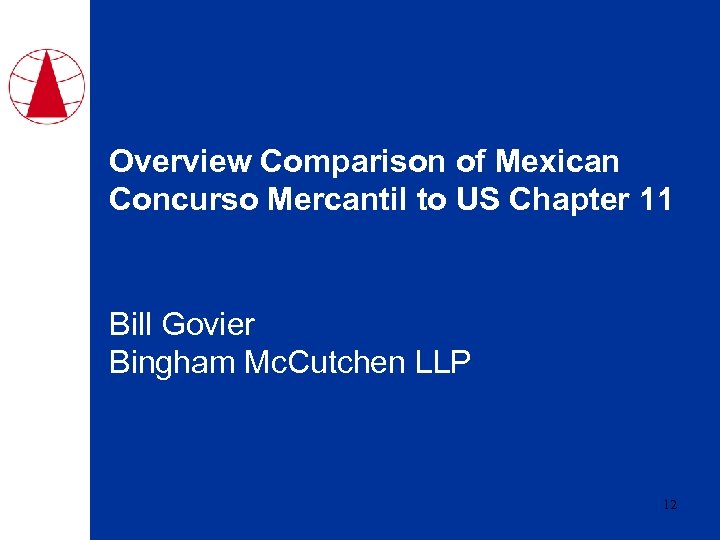 Overview Comparison of Mexican Concurso Mercantil to US Chapter 11 Bill Govier Bingham Mc.