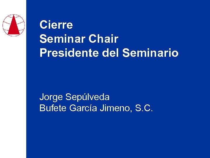 Cierre Seminar Chair Presidente del Seminario Jorge Sepúlveda Bufete García Jimeno, S. C. 