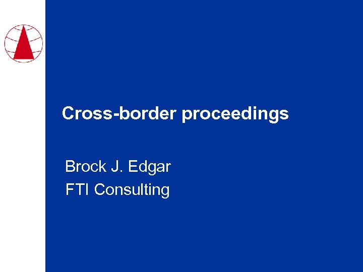 Cross-border proceedings Brock J. Edgar FTI Consulting 
