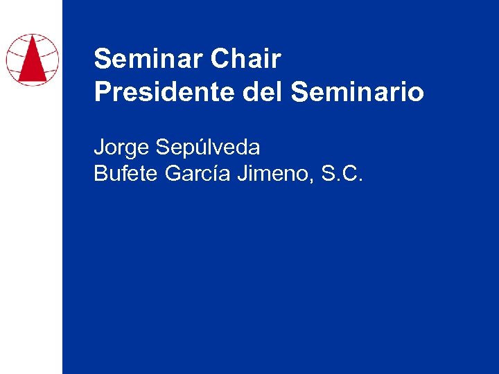 Seminar Chair Presidente del Seminario Jorge Sepúlveda Bufete García Jimeno, S. C. 