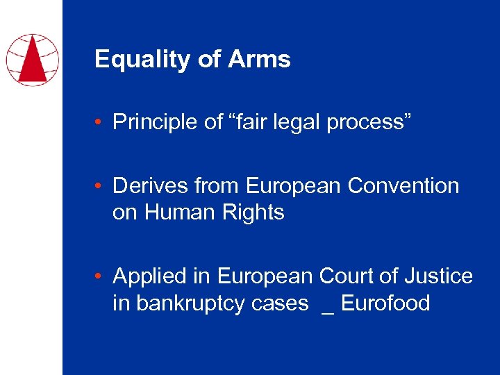 Equality of Arms • Principle of “fair legal process” • Derives from European Convention