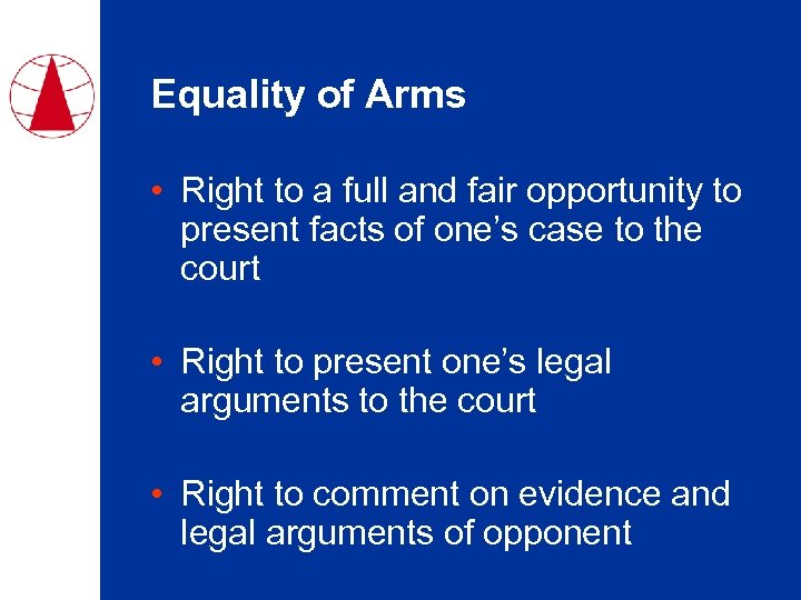 Equality of Arms • Right to a full and fair opportunity to present facts