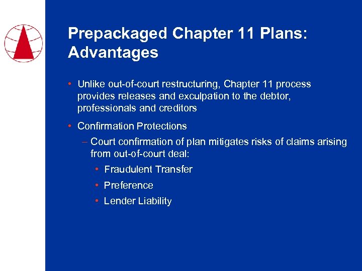Prepackaged Chapter 11 Plans: Advantages • Unlike out-of-court restructuring, Chapter 11 process provides releases