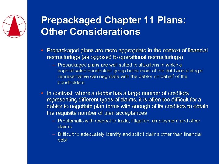 Prepackaged Chapter 11 Plans: Other Considerations • Prepackaged plans are more appropriate in the