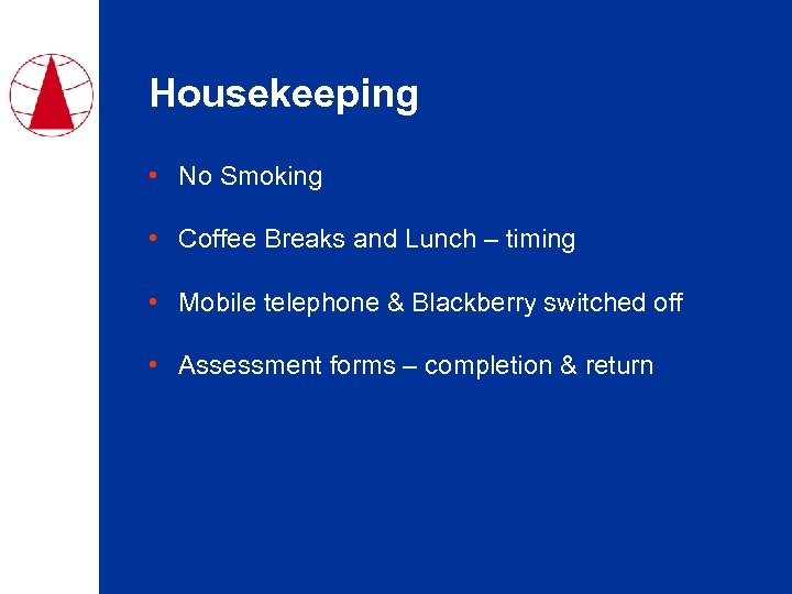 Housekeeping • No Smoking • Coffee Breaks and Lunch – timing • Mobile telephone