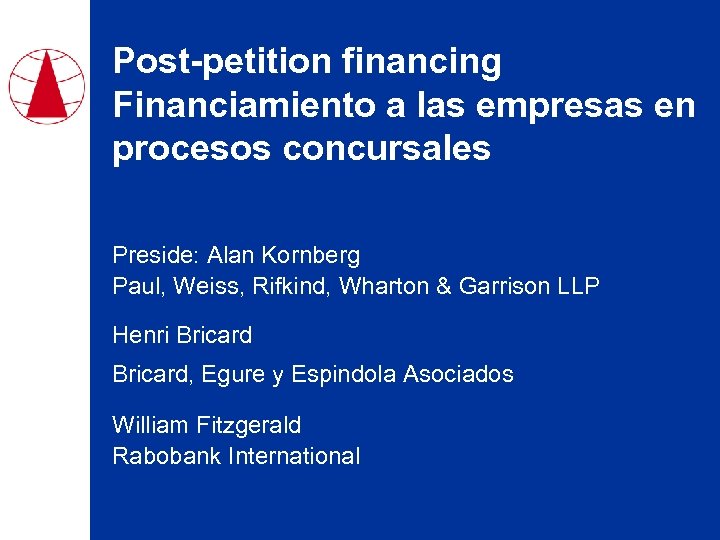 Post-petition financing Financiamiento a las empresas en procesos concursales Preside: Alan Kornberg Paul, Weiss,