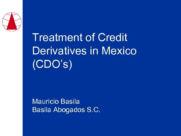 Treatment of Credit Derivatives in Mexico (CDO’s) Mauricio Basila Abogados S. C. 