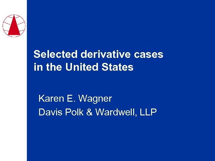 Selected derivative cases in the United States Karen E. Wagner Davis Polk & Wardwell,