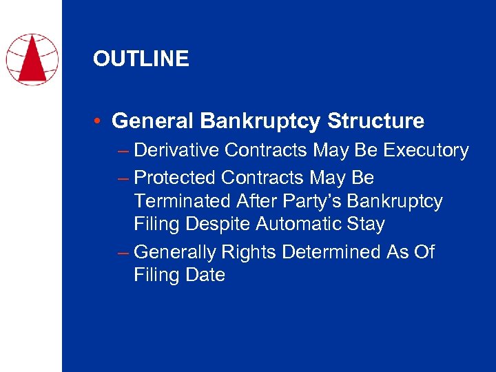 OUTLINE • General Bankruptcy Structure – Derivative Contracts May Be Executory – Protected Contracts
