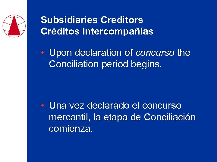 Subsidiaries Creditors Créditos Intercompañías • Upon declaration of concurso the Conciliation period begins. •