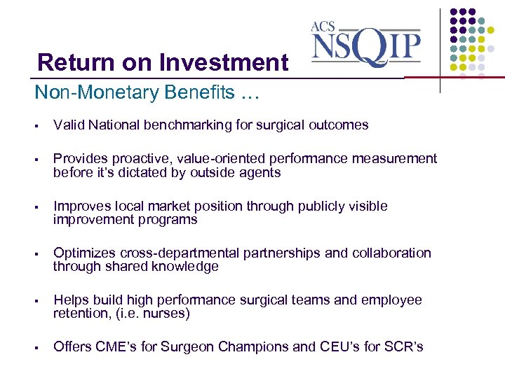 Return on Investment _______________ Non-Monetary Benefits … § Valid National benchmarking for surgical outcomes