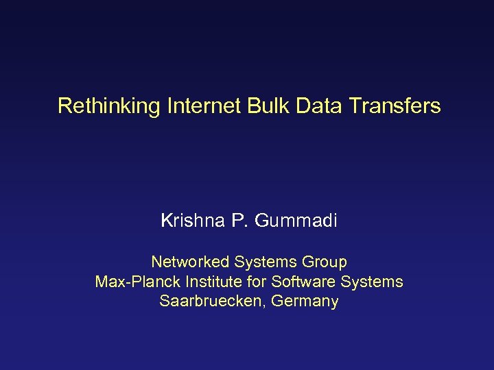 Rethinking Internet Bulk Data Transfers Krishna P. Gummadi Networked Systems Group Max-Planck Institute for