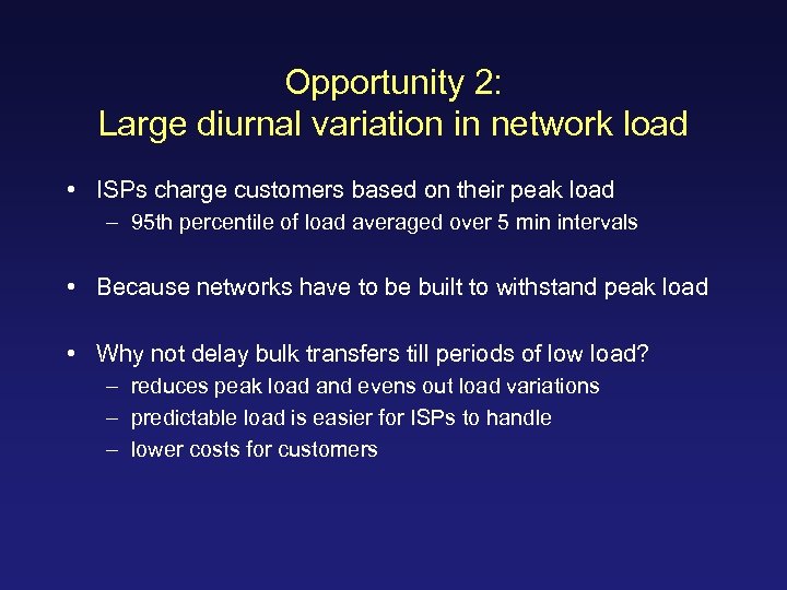 Opportunity 2: Large diurnal variation in network load • ISPs charge customers based on