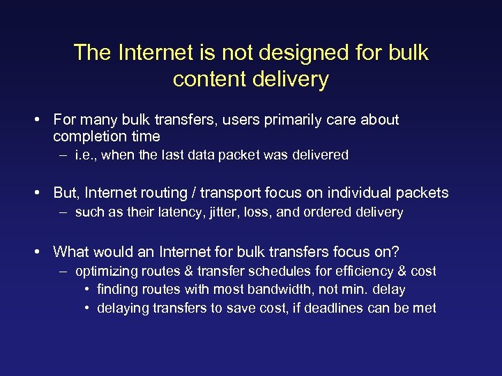 The Internet is not designed for bulk content delivery • For many bulk transfers,