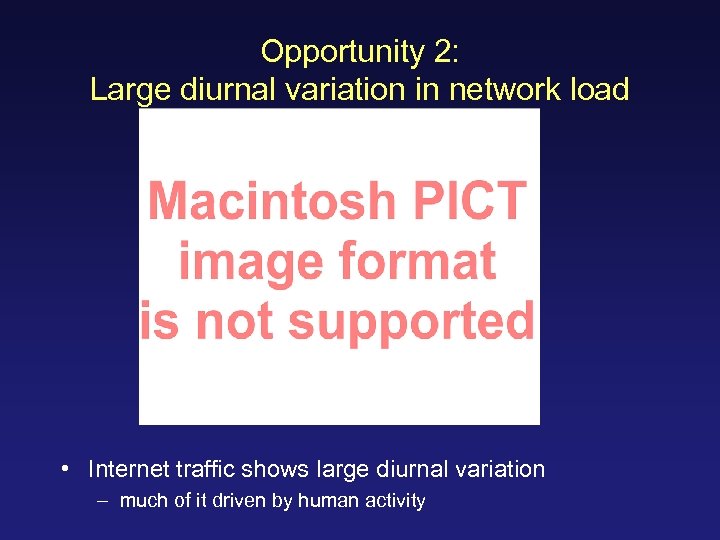 Opportunity 2: Large diurnal variation in network load • Internet traffic shows large diurnal