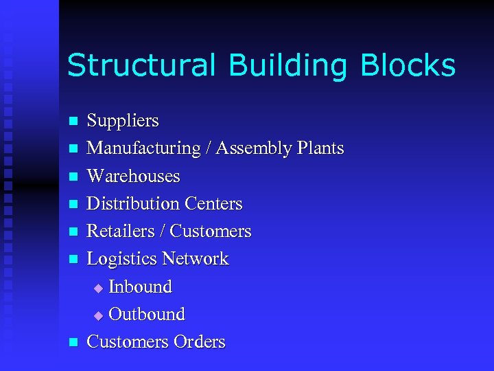 Structural Building Blocks n n n n Suppliers Manufacturing / Assembly Plants Warehouses Distribution