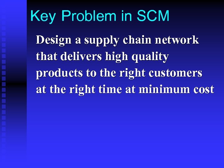 Key Problem in SCM Design a supply chain network that delivers high quality products