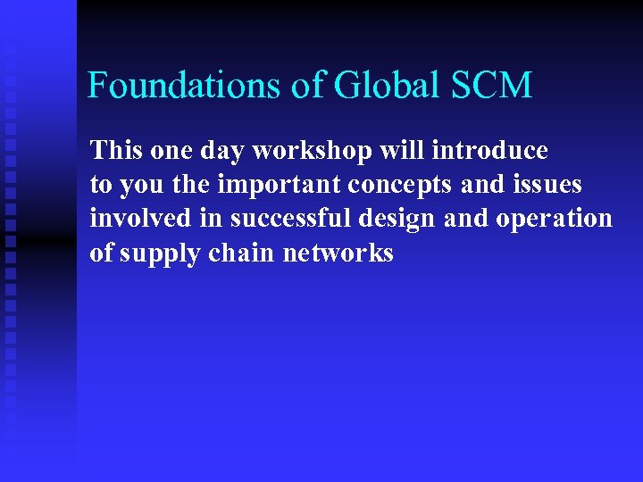 Foundations of Global SCM This one day workshop will introduce to you the important