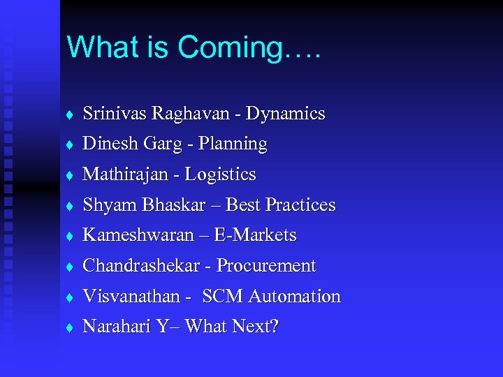 What is Coming…. t Srinivas Raghavan - Dynamics t Dinesh Garg - Planning t