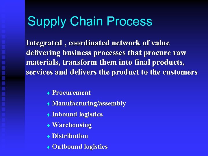 Supply Chain Process Integrated , coordinated network of value delivering business processes that procure